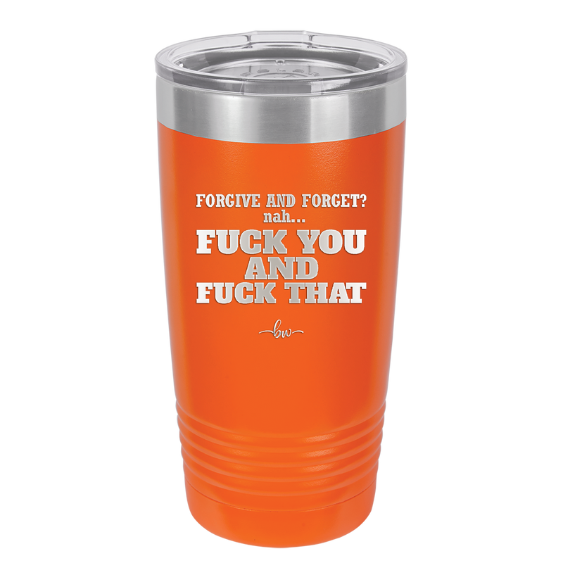Forgive and Forget Nah Fuck You and Fuck That - Laser Engraved Stainless Steel Drinkware - 1350 -