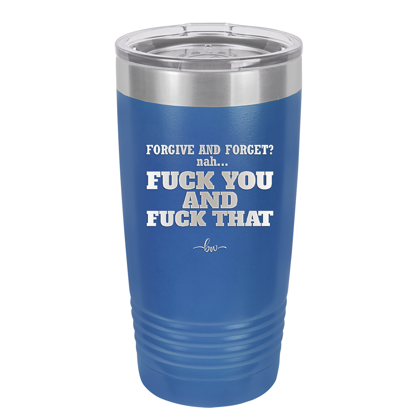 Forgive and Forget Nah Fuck You and Fuck That - Laser Engraved Stainless Steel Drinkware - 1350 -
