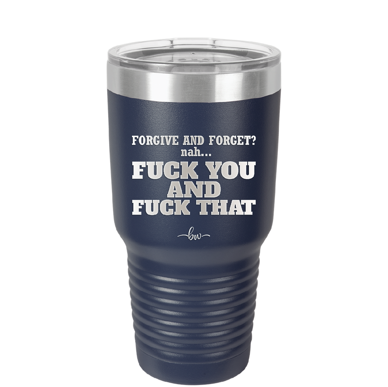 Forgive and Forget Nah Fuck You and Fuck That - Laser Engraved Stainless Steel Drinkware - 1350 -
