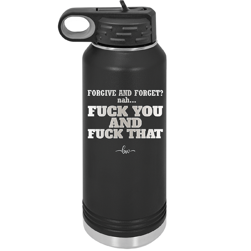 Forgive and Forget Nah Fuck You and Fuck That - Laser Engraved Stainless Steel Drinkware - 1350 -