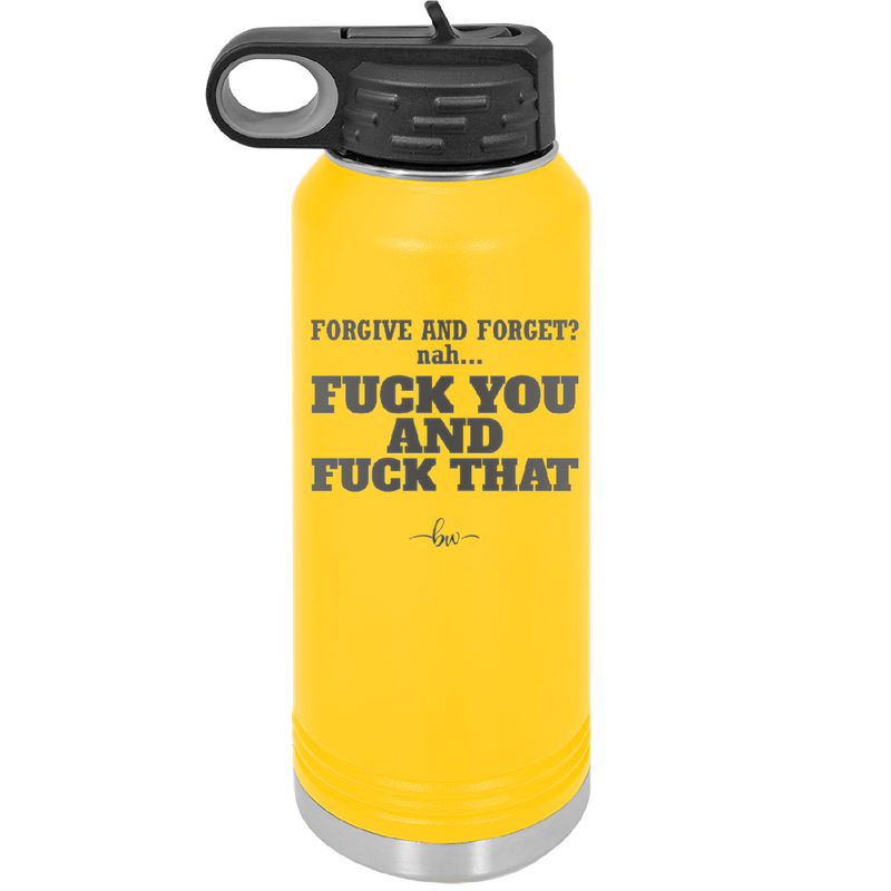 Forgive and Forget Nah Fuck You and Fuck That - Laser Engraved Stainless Steel Drinkware - 1350 -