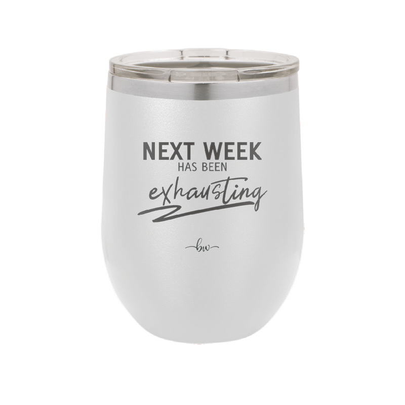 Next Week Has Been Exhausting - Laser Engraved Stainless Steel Drinkware - 1356 -