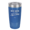 Next Week Has Been Exhausting - Laser Engraved Stainless Steel Drinkware - 1356 -