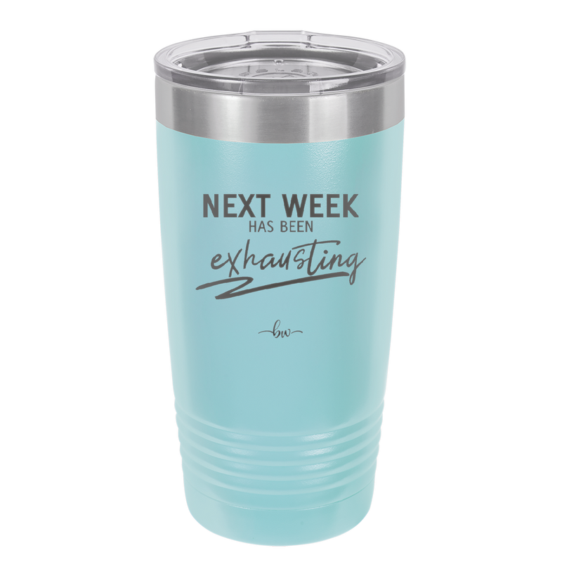 Next Week Has Been Exhausting - Laser Engraved Stainless Steel Drinkware - 1356 -
