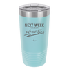 Next Week Has Been Exhausting - Laser Engraved Stainless Steel Drinkware - 1356 -