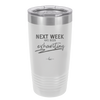Next Week Has Been Exhausting - Laser Engraved Stainless Steel Drinkware - 1356 -