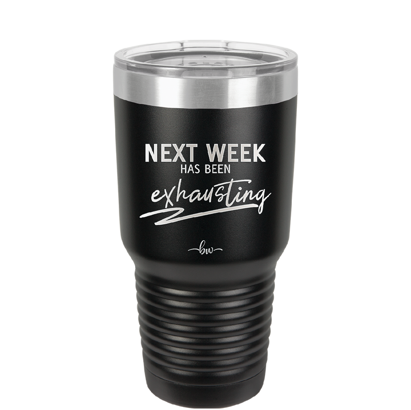 Next Week Has Been Exhausting - Laser Engraved Stainless Steel Drinkware - 1356 -