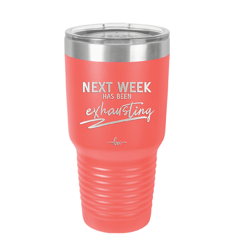 Next Week Has Been Exhausting - Laser Engraved Stainless Steel Drinkware - 1356 -