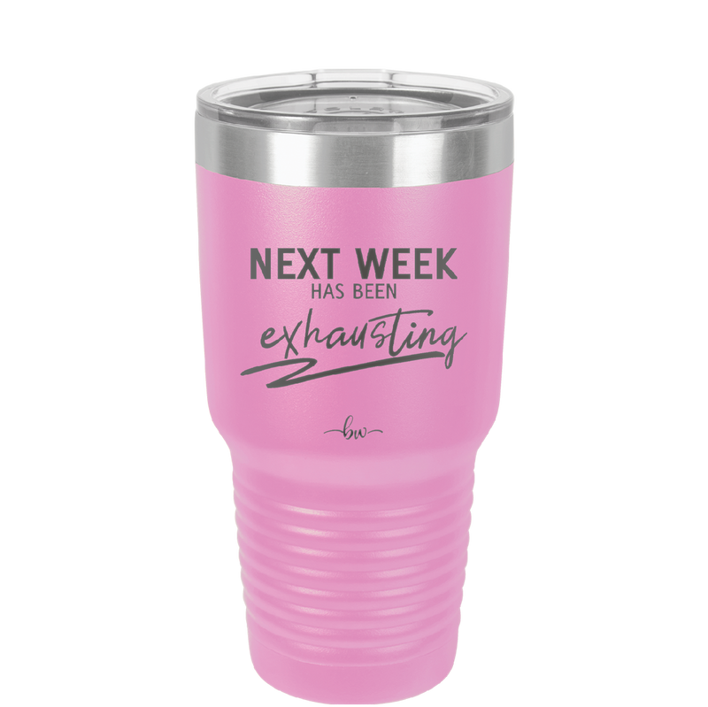 Next Week Has Been Exhausting - Laser Engraved Stainless Steel Drinkware - 1356 -