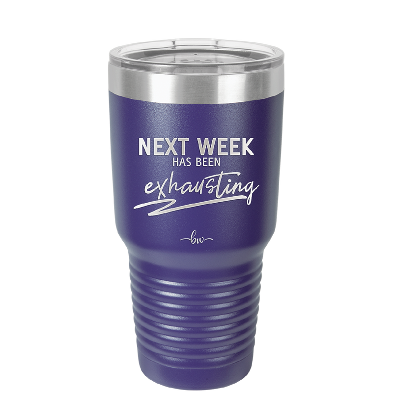 Next Week Has Been Exhausting - Laser Engraved Stainless Steel Drinkware - 1356 -