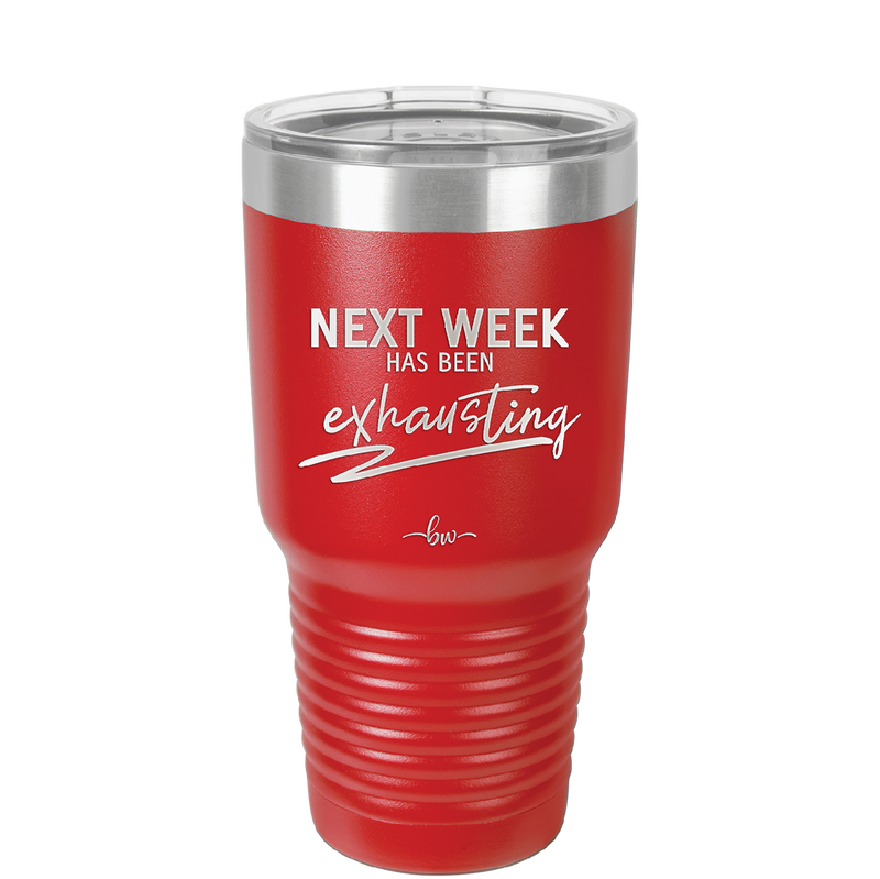 Next Week Has Been Exhausting - Laser Engraved Stainless Steel Drinkware - 1356 -