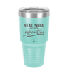 Next Week Has Been Exhausting - Laser Engraved Stainless Steel Drinkware - 1356 -