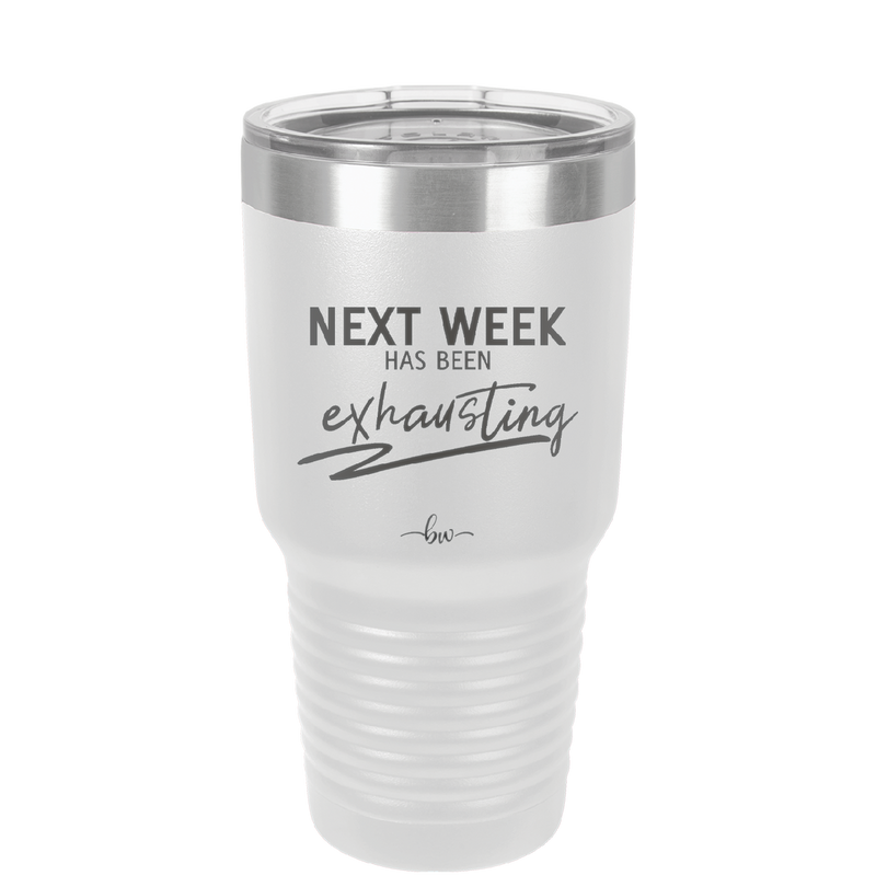 Next Week Has Been Exhausting - Laser Engraved Stainless Steel Drinkware - 1356 -