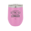 I Thought Getting Old Would Take Longer - Laser Engraved Stainless Steel Drinkware - 1357 -