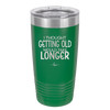 I Thought Getting Old Would Take Longer - Laser Engraved Stainless Steel Drinkware - 1357 -