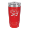 I Thought Getting Old Would Take Longer - Laser Engraved Stainless Steel Drinkware - 1357 -