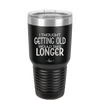 I Thought Getting Old Would Take Longer - Laser Engraved Stainless Steel Drinkware - 1357 -