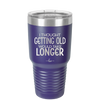 I Thought Getting Old Would Take Longer - Laser Engraved Stainless Steel Drinkware - 1357 -