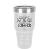 I Thought Getting Old Would Take Longer - Laser Engraved Stainless Steel Drinkware - 1357 -