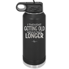 I Thought Getting Old Would Take Longer - Laser Engraved Stainless Steel Drinkware - 1357 -
