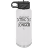 I Thought Getting Old Would Take Longer - Laser Engraved Stainless Steel Drinkware - 1357 -