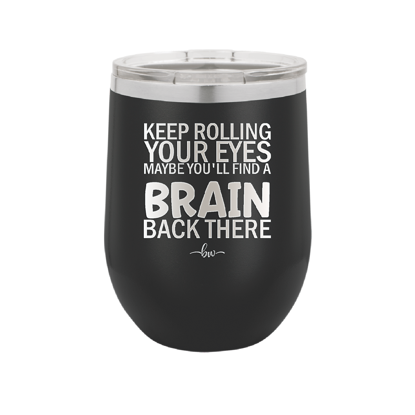 Keep Rolling Your Eyes Maybe You'll Find a Brain Back There - Laser Engraved Stainless Steel Drinkware - 1358 -