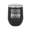 Keep Rolling Your Eyes Maybe You'll Find a Brain Back There - Laser Engraved Stainless Steel Drinkware - 1358 -