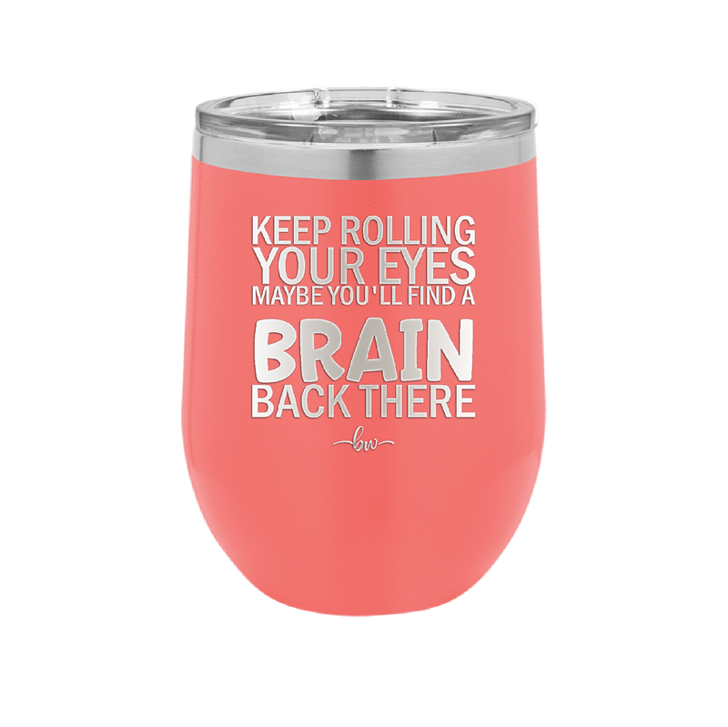 Keep Rolling Your Eyes Maybe You'll Find a Brain Back There - Laser Engraved Stainless Steel Drinkware - 1358 -