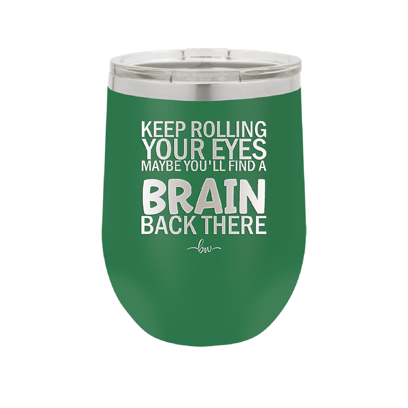 Keep Rolling Your Eyes Maybe You'll Find a Brain Back There - Laser Engraved Stainless Steel Drinkware - 1358 -