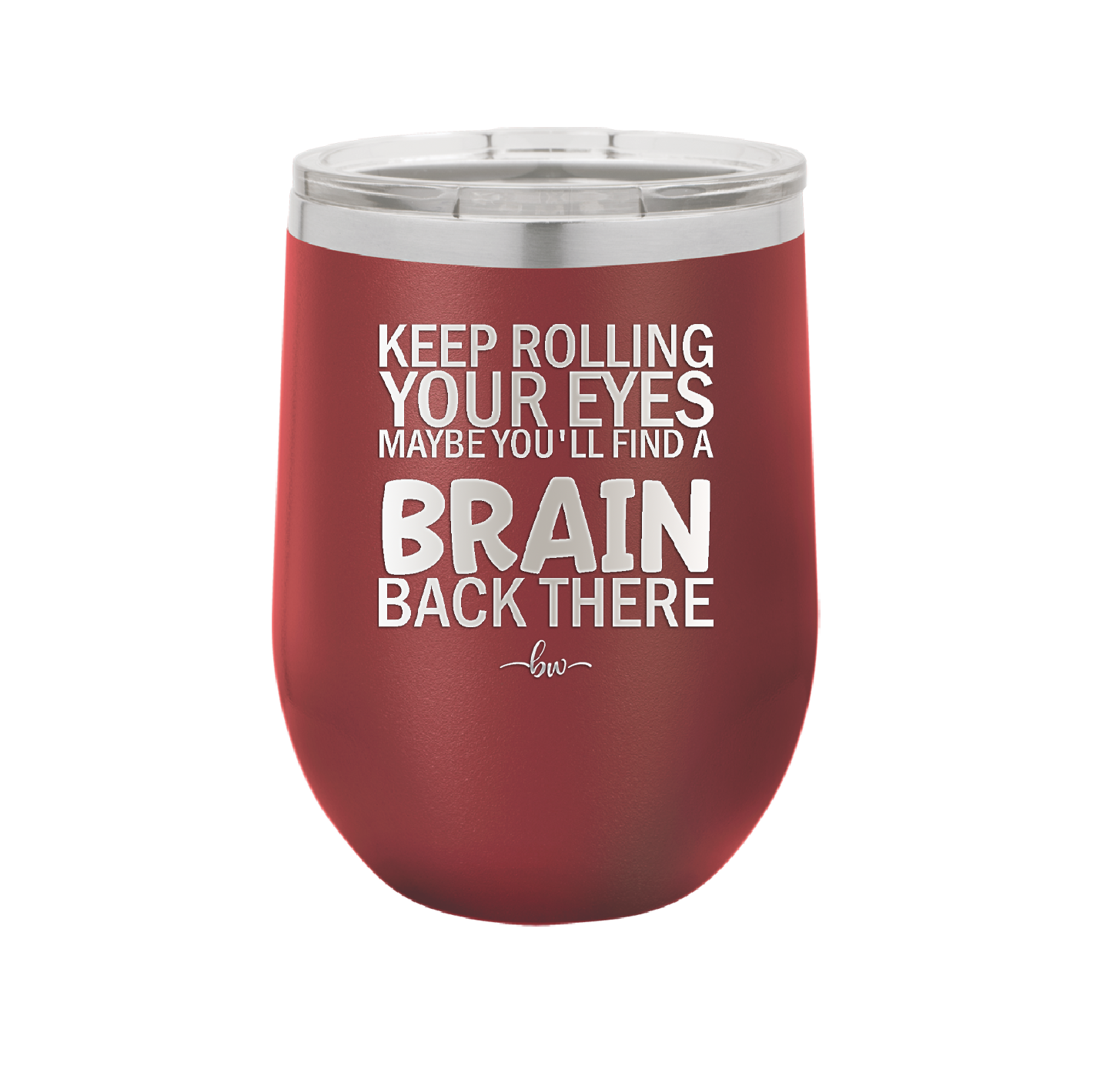 Keep Rolling Your Eyes Maybe You'll Find a Brain Back There - Laser Engraved Stainless Steel Drinkware - 1358 -