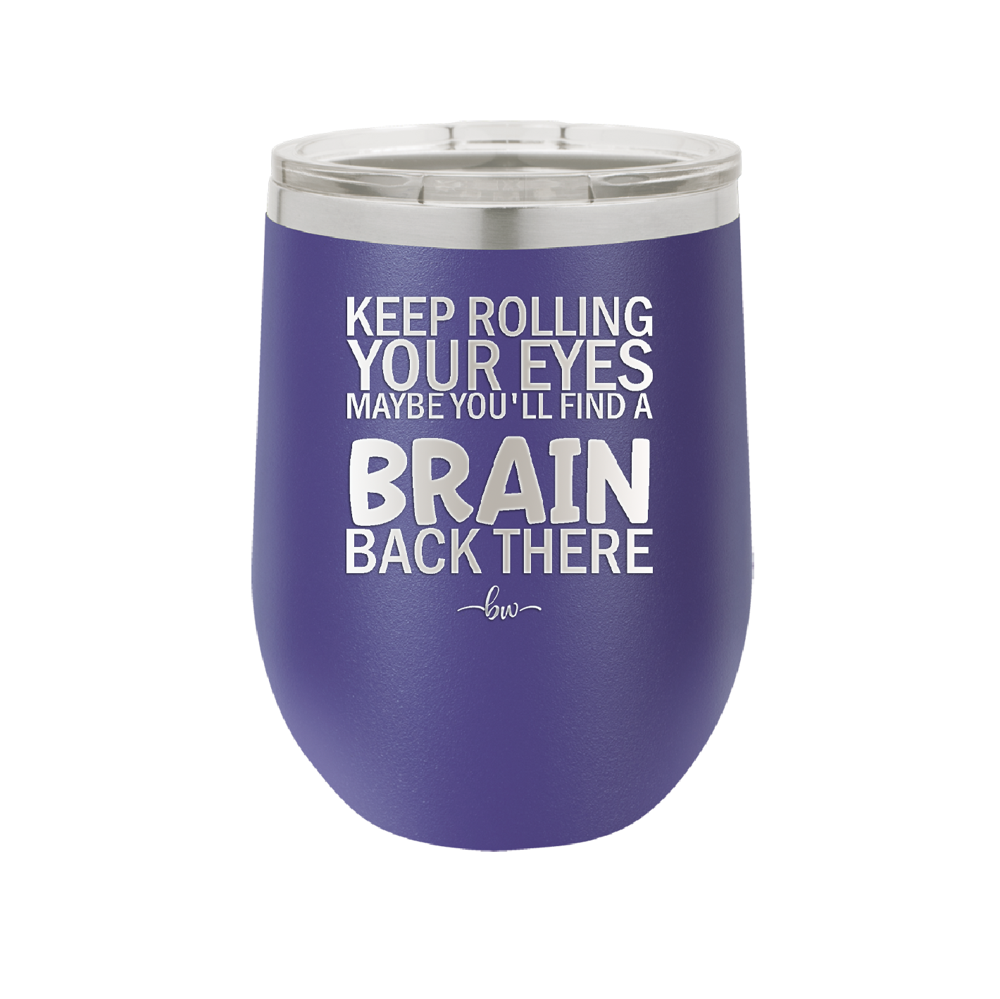 Keep Rolling Your Eyes Maybe You'll Find a Brain Back There - Laser Engraved Stainless Steel Drinkware - 1358 -