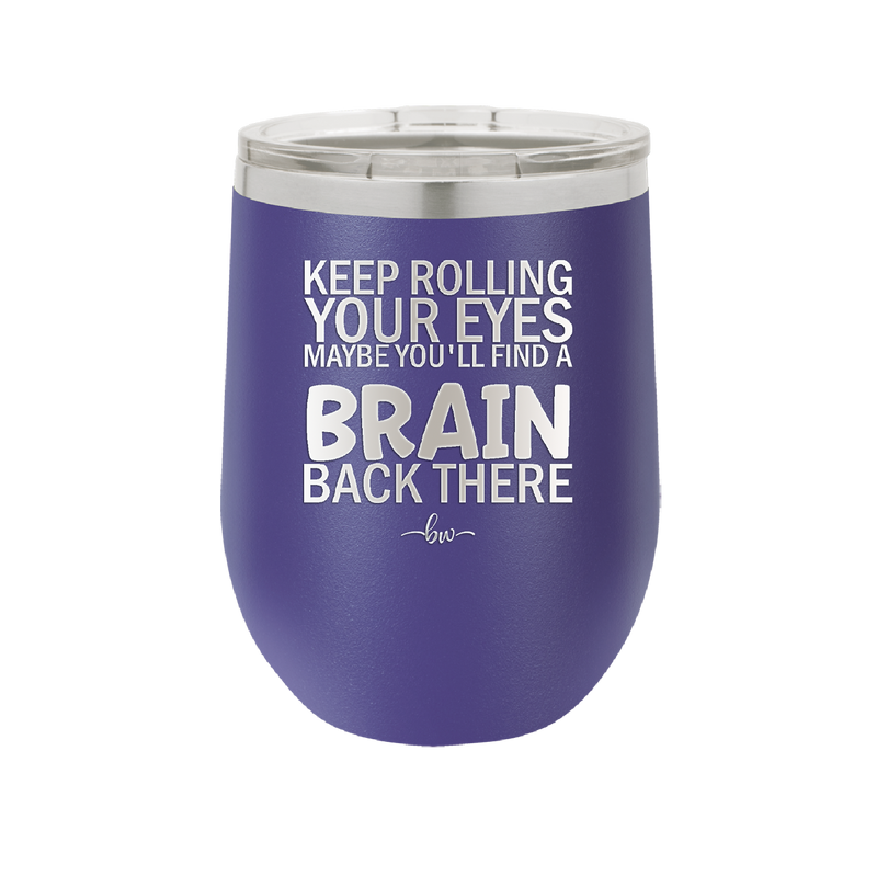 Keep Rolling Your Eyes Maybe You'll Find a Brain Back There - Laser Engraved Stainless Steel Drinkware - 1358 -