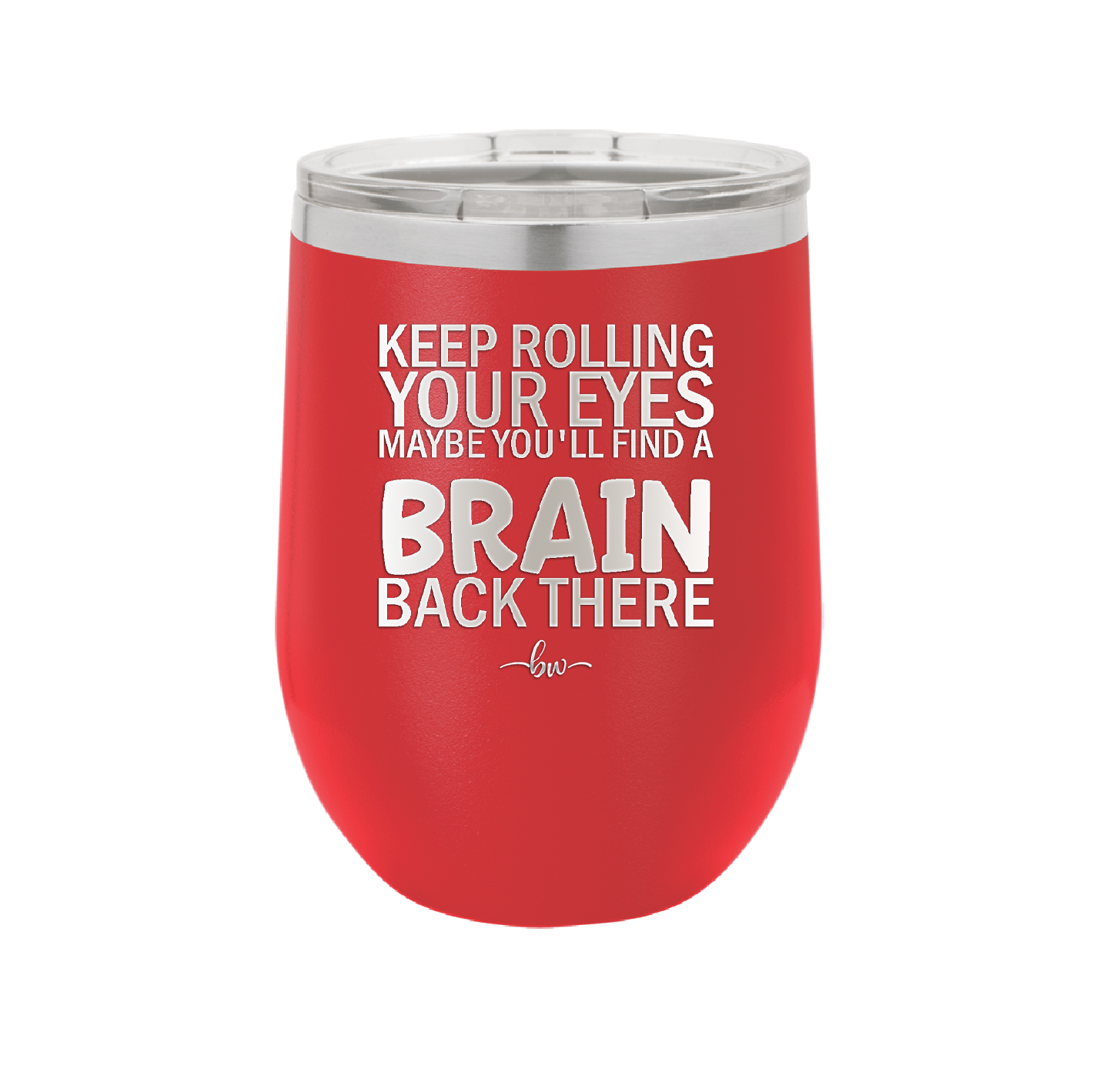 Keep Rolling Your Eyes Maybe You'll Find a Brain Back There - Laser Engraved Stainless Steel Drinkware - 1358 -