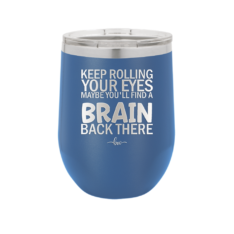 Keep Rolling Your Eyes Maybe You'll Find a Brain Back There - Laser Engraved Stainless Steel Drinkware - 1358 -