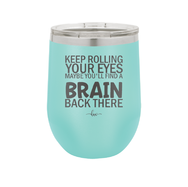 Keep Rolling Your Eyes Maybe You'll Find a Brain Back There - Laser Engraved Stainless Steel Drinkware - 1358 -