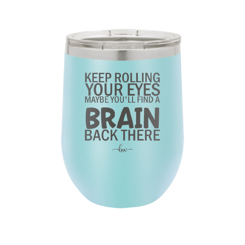 Keep Rolling Your Eyes Maybe You'll Find a Brain Back There - Laser Engraved Stainless Steel Drinkware - 1358 -