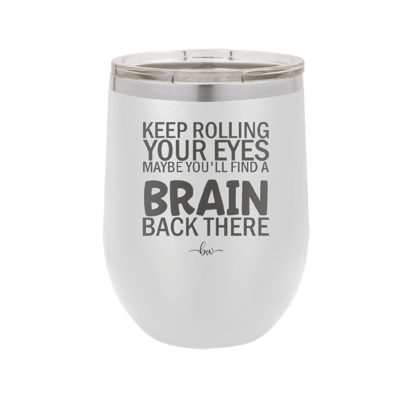 Keep Rolling Your Eyes Maybe You'll Find a Brain Back There - Laser Engraved Stainless Steel Drinkware - 1358 -