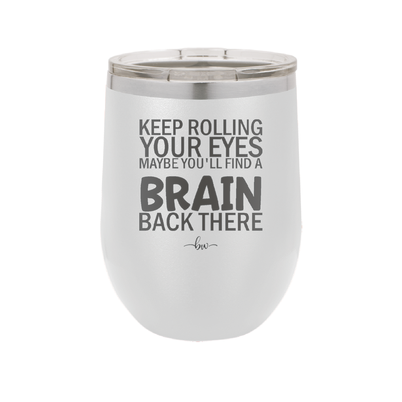 Keep Rolling Your Eyes Maybe You'll Find a Brain Back There - Laser Engraved Stainless Steel Drinkware - 1358 -