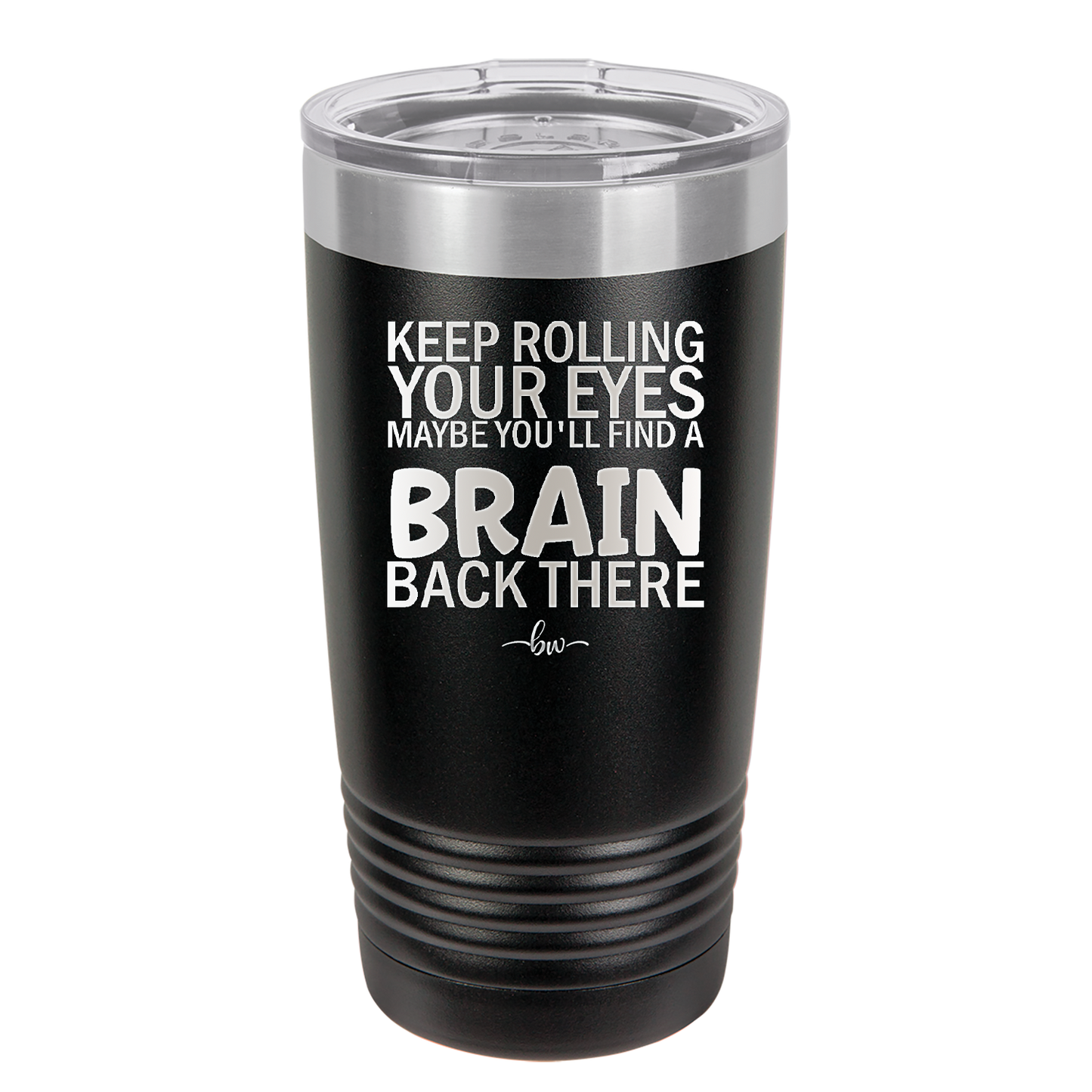 Keep Rolling Your Eyes Maybe You'll Find a Brain Back There - Laser Engraved Stainless Steel Drinkware - 1358 -