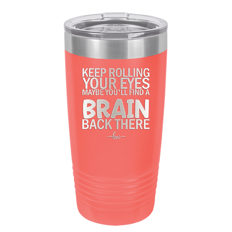 Keep Rolling Your Eyes Maybe You'll Find a Brain Back There - Laser Engraved Stainless Steel Drinkware - 1358 -
