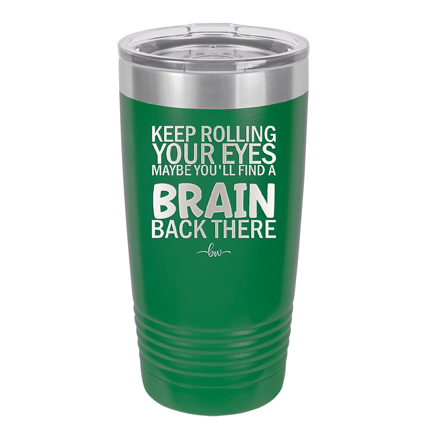 Keep Rolling Your Eyes Maybe You'll Find a Brain Back There - Laser Engraved Stainless Steel Drinkware - 1358 -