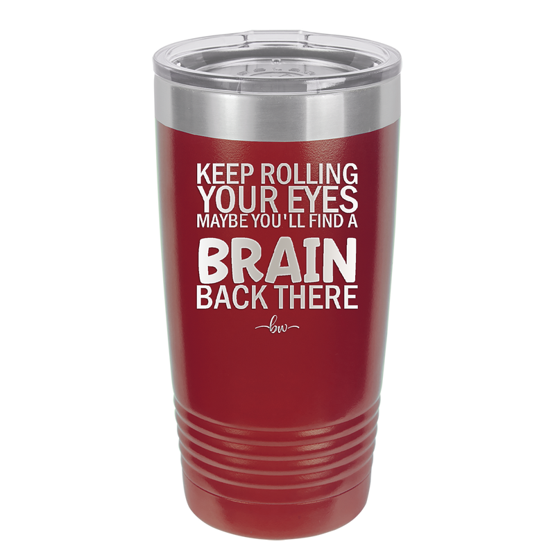 Keep Rolling Your Eyes Maybe You'll Find a Brain Back There - Laser Engraved Stainless Steel Drinkware - 1358 -
