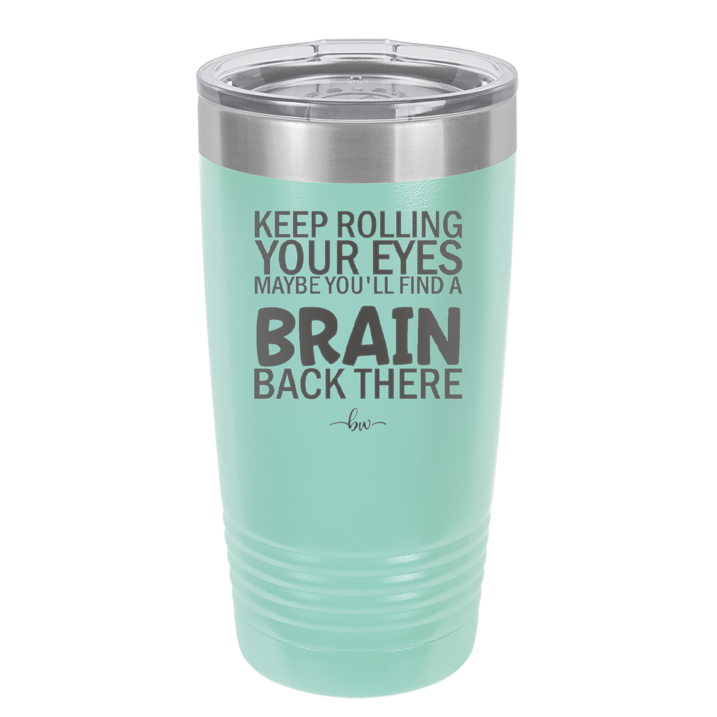 Keep Rolling Your Eyes Maybe You'll Find a Brain Back There - Laser Engraved Stainless Steel Drinkware - 1358 -
