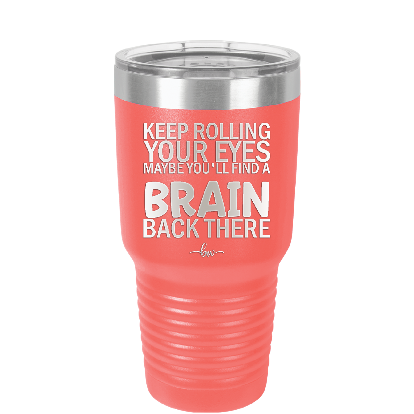 Keep Rolling Your Eyes Maybe You'll Find a Brain Back There - Laser Engraved Stainless Steel Drinkware - 1358 -