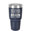 Keep Rolling Your Eyes Maybe You'll Find a Brain Back There - Laser Engraved Stainless Steel Drinkware - 1358 -
