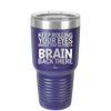 Keep Rolling Your Eyes Maybe You'll Find a Brain Back There - Laser Engraved Stainless Steel Drinkware - 1358 -