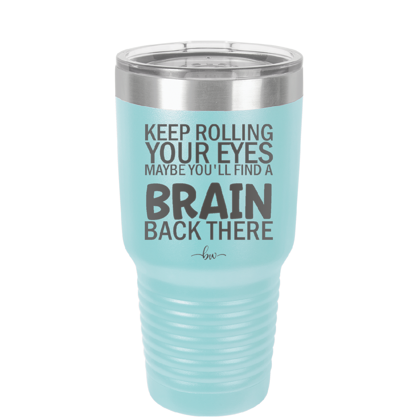 Keep Rolling Your Eyes Maybe You'll Find a Brain Back There - Laser Engraved Stainless Steel Drinkware - 1358 -