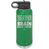 Keep Rolling Your Eyes Maybe You'll Find a Brain Back There - Laser Engraved Stainless Steel Drinkware - 1358 -