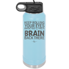 Keep Rolling Your Eyes Maybe You'll Find a Brain Back There - Laser Engraved Stainless Steel Drinkware - 1358 -