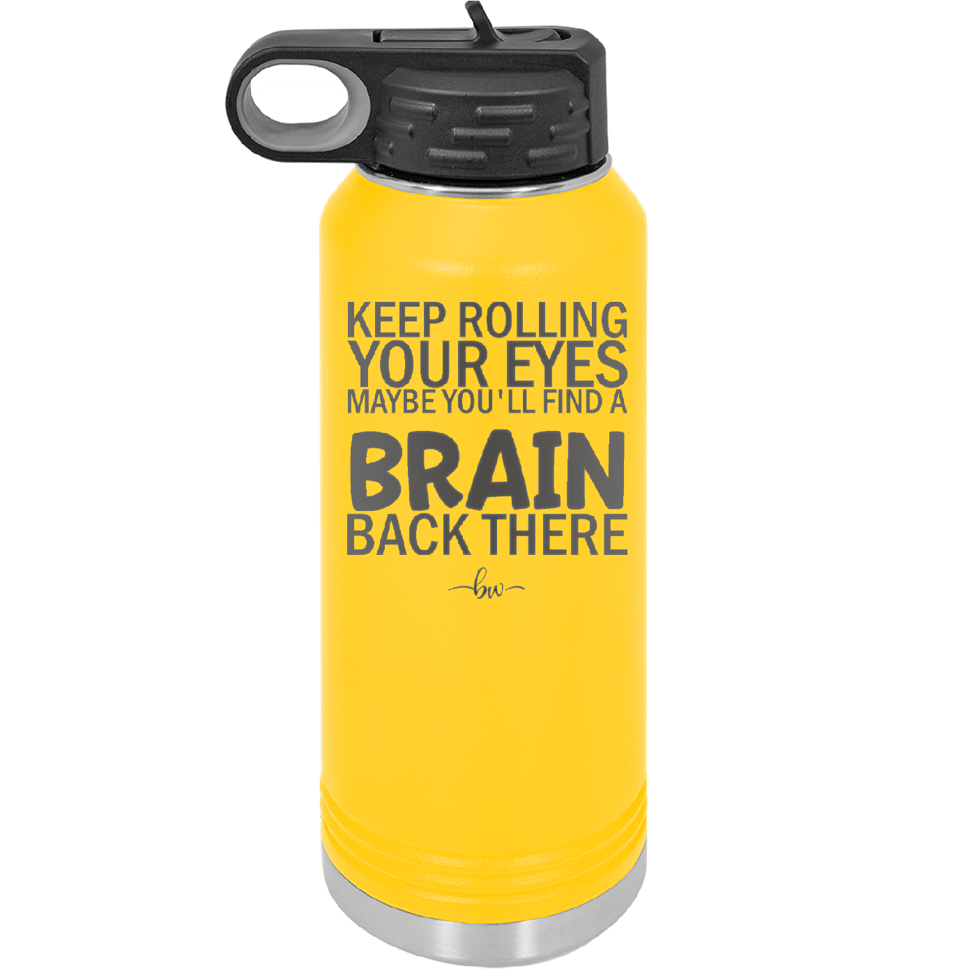 Keep Rolling Your Eyes Maybe You'll Find a Brain Back There - Laser Engraved Stainless Steel Drinkware - 1358 -